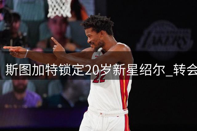斯图加特锁定20岁新星绍尔 转会谈判进入最后冲刺阶段