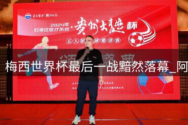 梅西世界杯最后一战黯然落幕 阿根廷“反足球”引争议