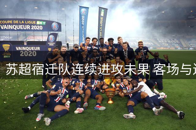 苏超宿迁队连续进攻未果 客场与连云港队互交白卷