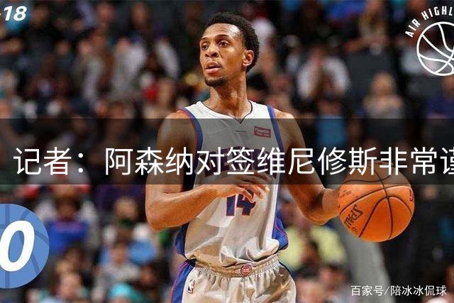 记者：阿森纳对签维尼修斯非常谨慎，还不清楚皇马要价多少