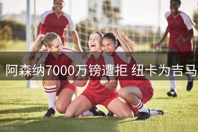 阿森纳7000万镑遭拒 纽卡为吉马良斯标价8000万