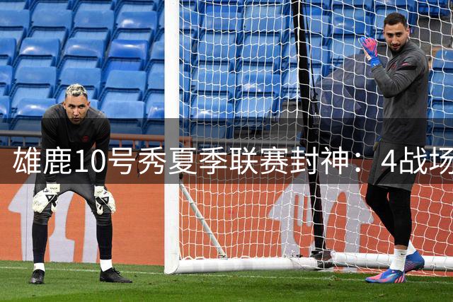 雄鹿10号秀夏季联赛封神：4战场均23+4+4，绝杀费城完美收官